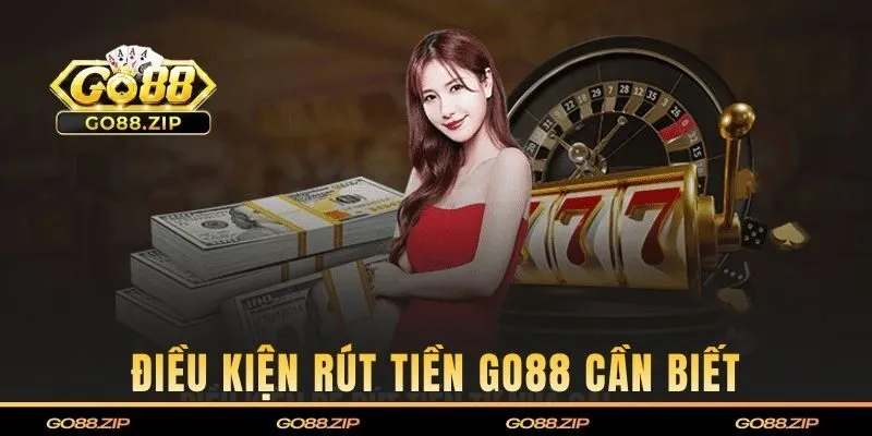 Điều kiện rút tiền Go88 cần biết