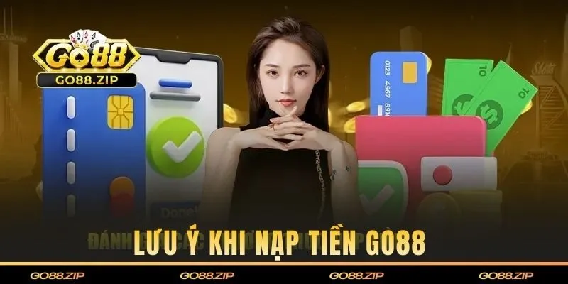 Những lưu ý khi tiến hành nạp vốn tại Go88